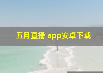 五月直播 app安卓下载